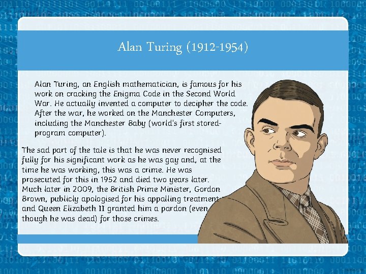 Alan Turing (1912 -1954) Alan Turing, an English mathematician, is famous for his work