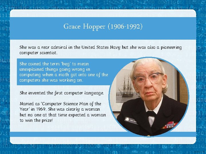 Grace Hopper (1906 -1992) She was a rear admiral in the United States Navy
