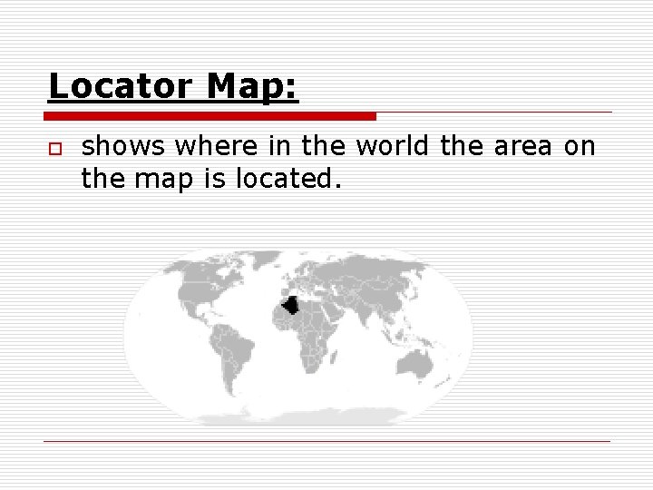 Locator Map: o shows where in the world the area on the map is