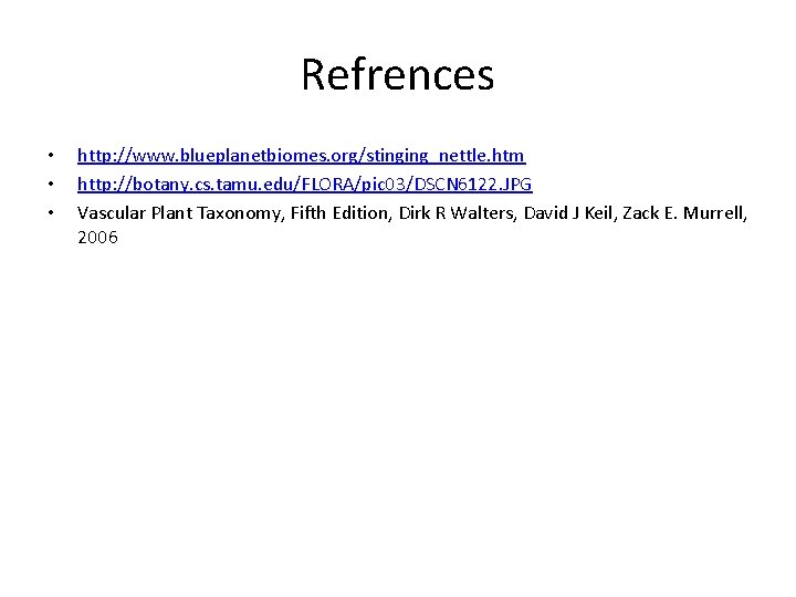 Refrences • • • http: //www. blueplanetbiomes. org/stinging_nettle. htm http: //botany. cs. tamu. edu/FLORA/pic