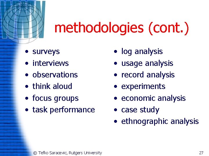 methodologies (cont. ) • • • surveys interviews observations think aloud focus groups task