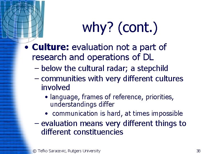 why? (cont. ) • Culture: evaluation not a part of research and operations of