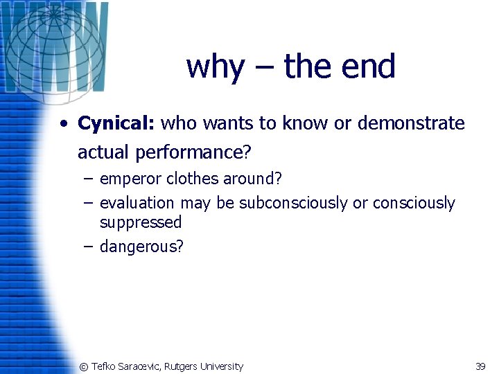 why – the end • Cynical: who wants to know or demonstrate actual performance?