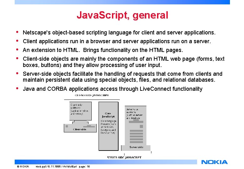 Java. Script, general • • Netscape's object-based scripting language for client and server applications. Java. Script, general • • Netscape's object-based scripting language for client and server applications.