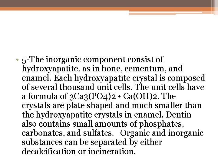 • 5 -The inorganic component consist of hydroxyapatite, as in bone, cementum, and