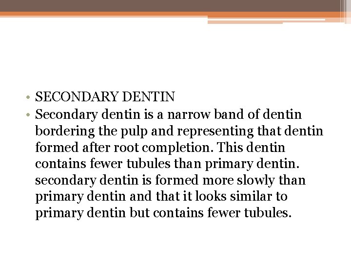  • SECONDARY DENTIN • Secondary dentin is a narrow band of dentin bordering