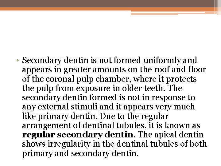  • Secondary dentin is not formed uniformly and appears in greater amounts on