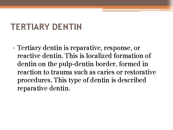 TERTIARY DENTIN • Tertiary dentin is reparative, response, or reactive dentin. This is localized