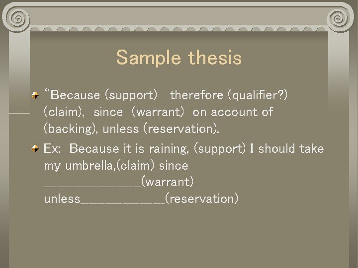Sample thesis “Because (support) therefore (qualifier? ) (claim), since (warrant) on account of (backing),