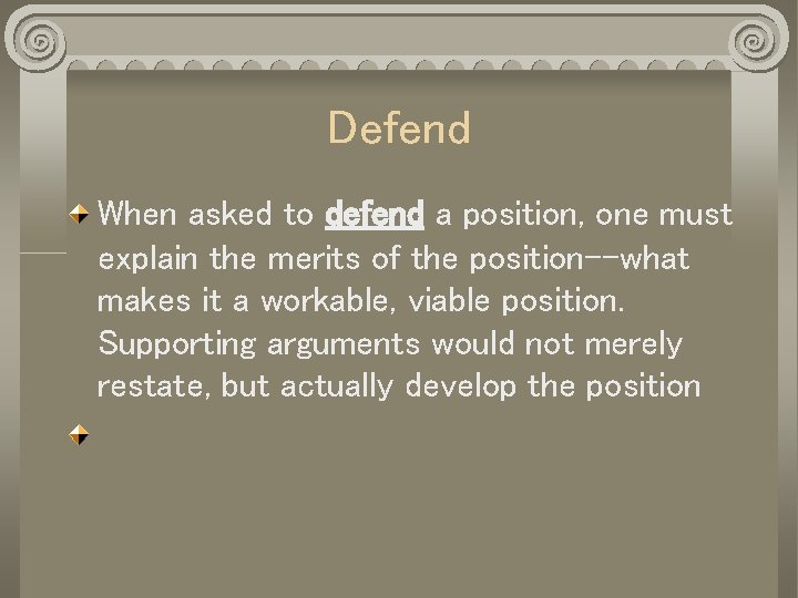 Defend When asked to defend a position, one must explain the merits of the