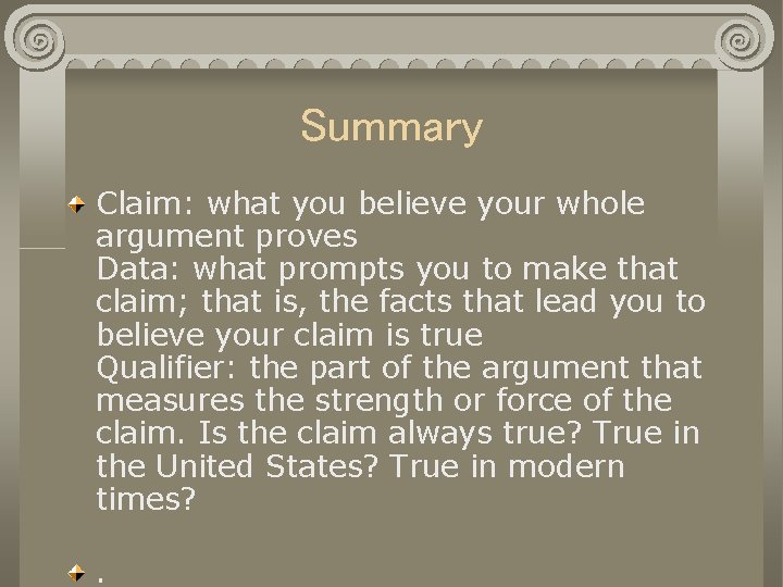 Summary Claim: what you believe your whole argument proves Data: what prompts you to
