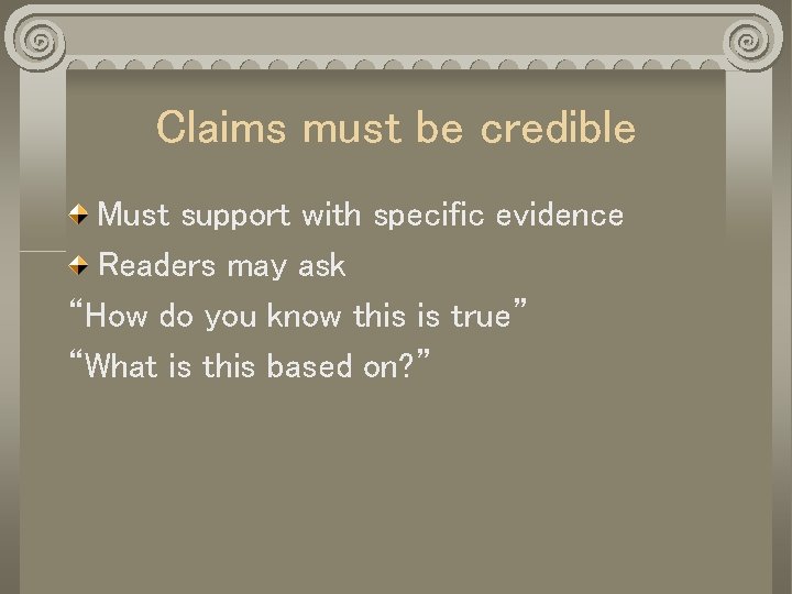 Claims must be credible Must support with specific evidence Readers may ask “How do