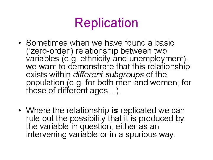 Replication • Sometimes when we have found a basic (‘zero-order’) relationship between two variables