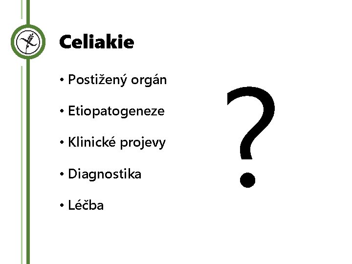 Celiakie • Postižený orgán • Etiopatogeneze • Klinické projevy • Diagnostika • Léčba ?