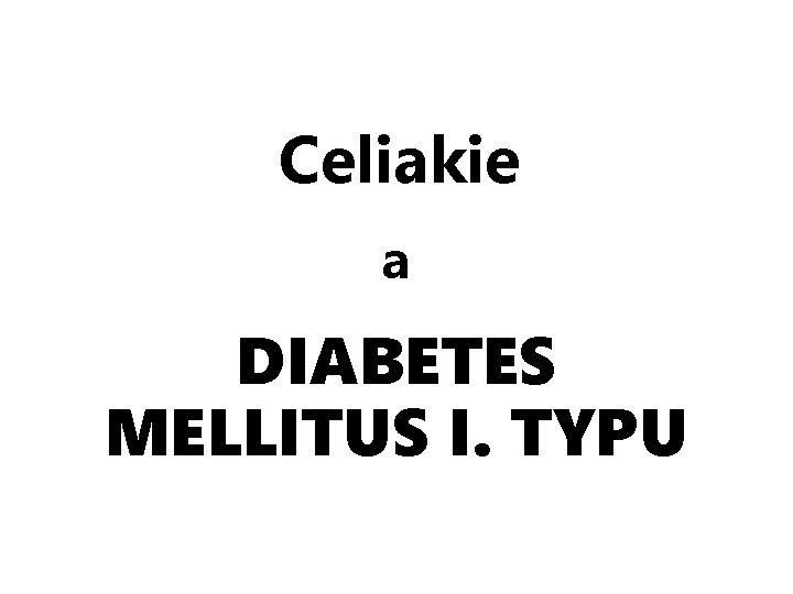 Celiakie a DIABETES MELLITUS I. TYPU 