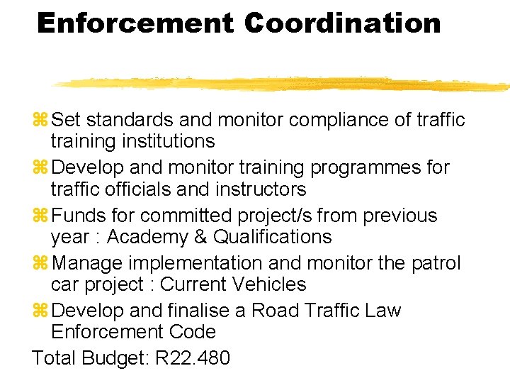 Enforcement Coordination z Set standards and monitor compliance of traffic training institutions z Develop