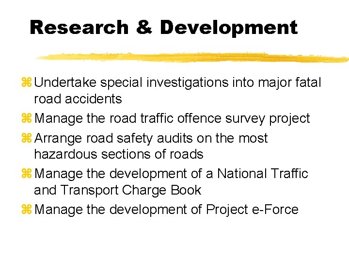 Research & Development z Undertake special investigations into major fatal road accidents z Manage