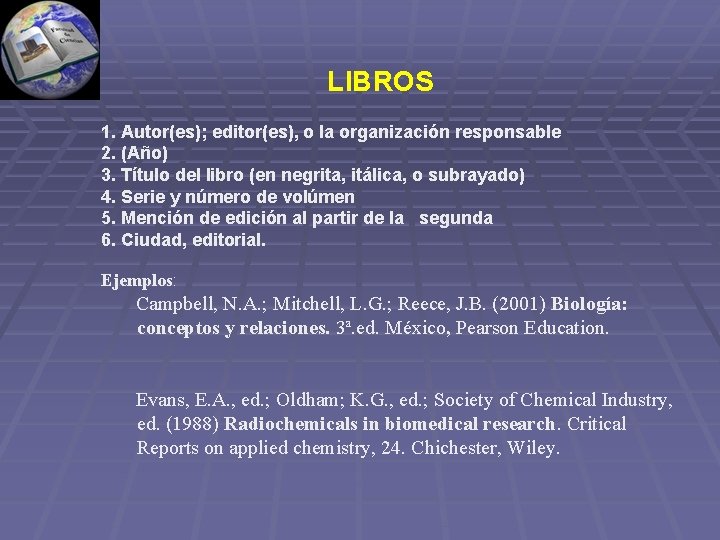 LIBROS 1. Autor(es); editor(es), o la organización responsable 2. (Año) 3. Título del libro