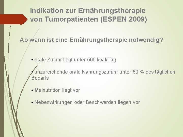 Indikation zur Ernährungstherapie von Tumorpatienten (ESPEN 2009) Ab wann ist eine Ernährungstherapie notwendig? •