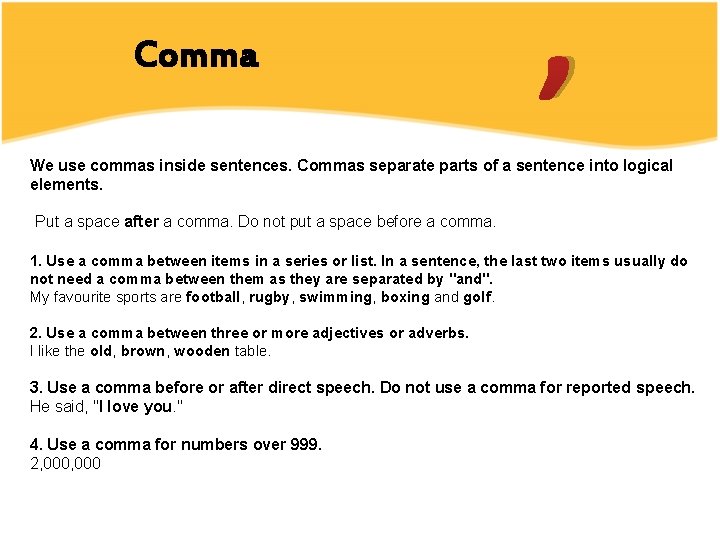 Comma , We use commas inside sentences. Commas separate parts of a sentence into