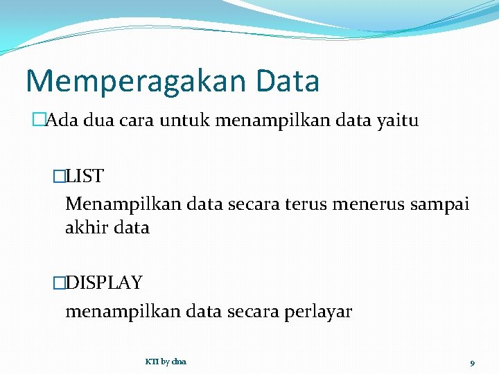 Memperagakan Data �Ada dua cara untuk menampilkan data yaitu �LIST Menampilkan data secara terus