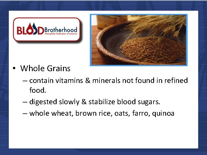  • Whole Grains – contain vitamins & minerals not found in refined food.
