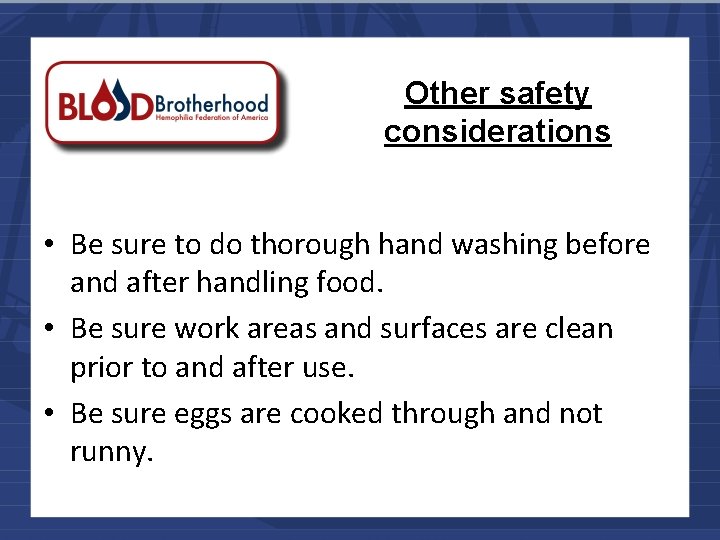 Other safety considerations • Be sure to do thorough hand washing before and after