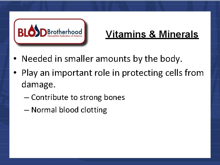 Vitamins & Minerals • Needed in smaller amounts by the body. • Play an