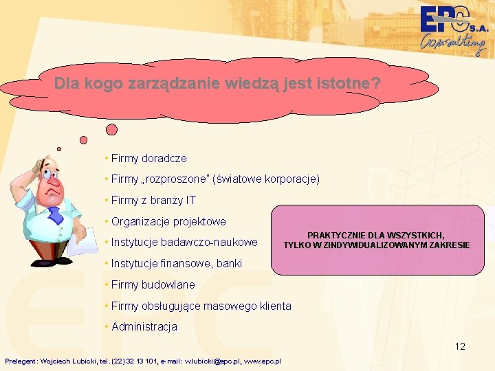 Dla kogo zarządzanie wiedzą jest istotne? • Firmy doradcze • Firmy „rozproszone” (światowe korporacje)