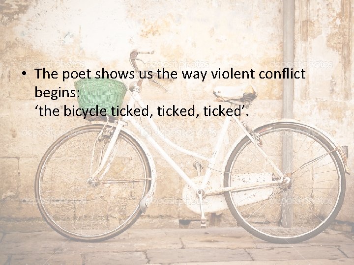  • The poet shows us the way violent conflict begins: ‘the bicycle ticked,