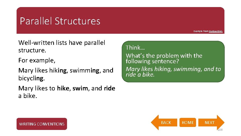 Parallel Structures Example from Purdue OWL Well-written lists have parallel structure. For example, Mary