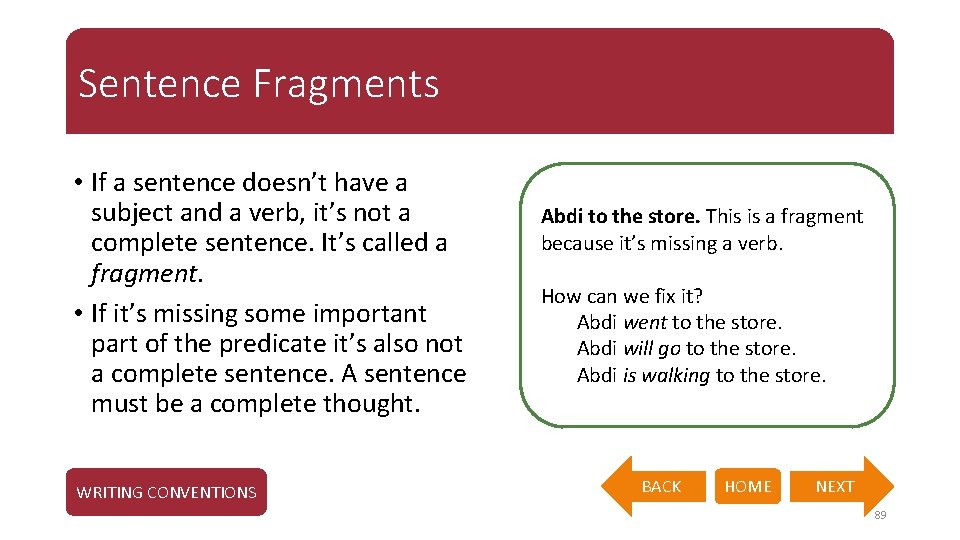 Sentence Fragments • If a sentence doesn’t have a subject and a verb, it’s