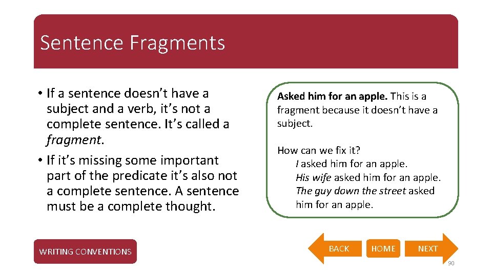 Sentence Fragments • If a sentence doesn’t have a subject and a verb, it’s