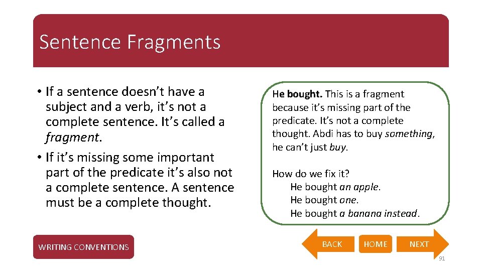 Sentence Fragments • If a sentence doesn’t have a subject and a verb, it’s