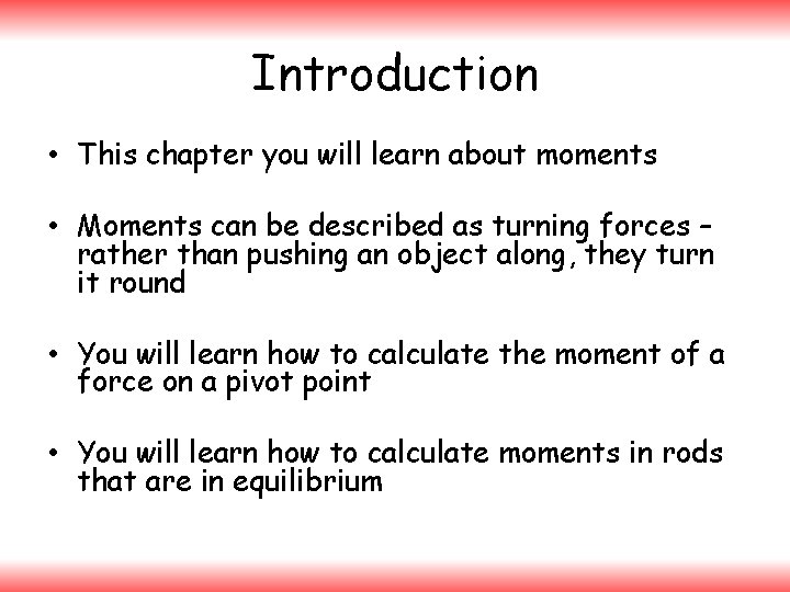 Introduction • This chapter you will learn about moments • Moments can be described