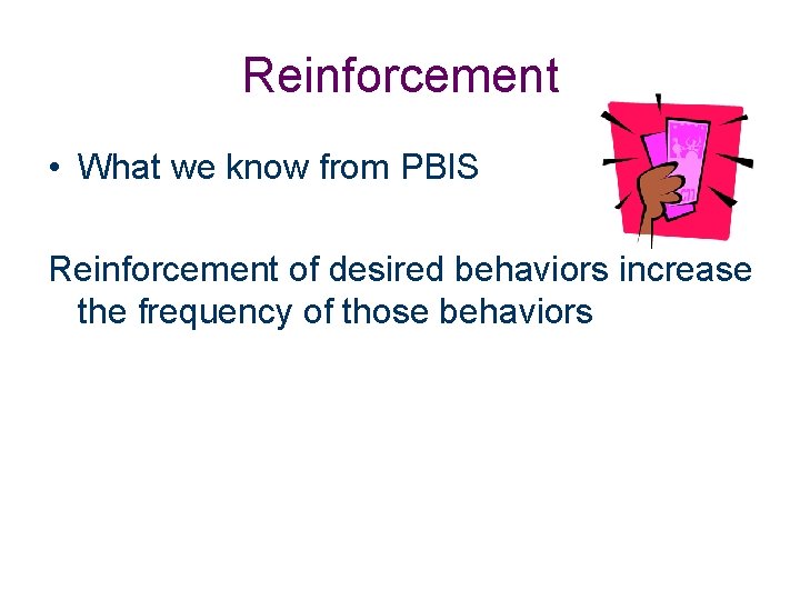 Reinforcement • What we know from PBIS Reinforcement of desired behaviors increase the frequency