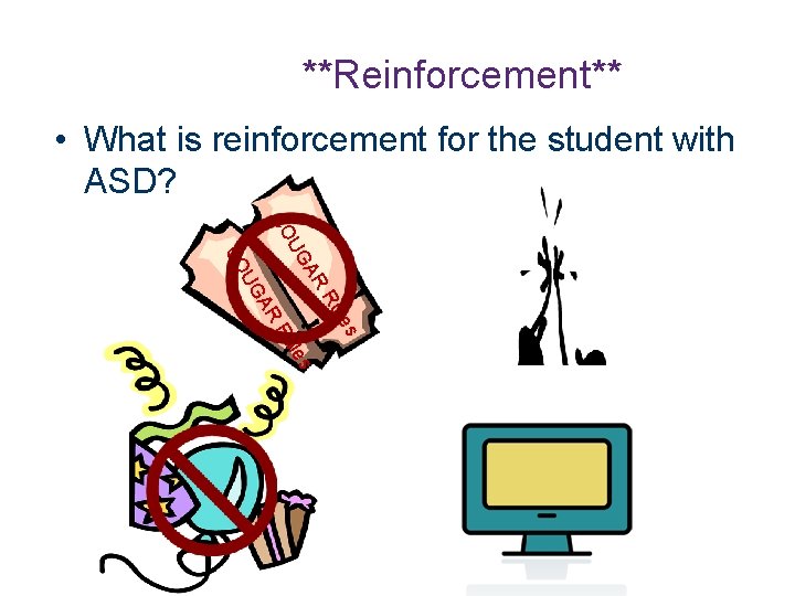 **Reinforcement** • What is reinforcement for the student with ASD? R A UG CO