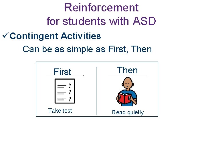Reinforcement for students with ASD Contingent Activities Can be as simple as First, Then