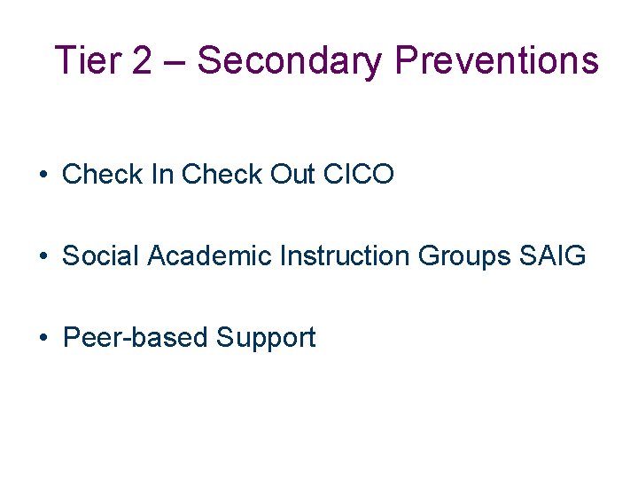 Tier 2 – Secondary Preventions • Check In Check Out CICO • Social Academic