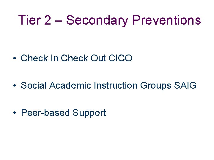 Tier 2 – Secondary Preventions • Check In Check Out CICO • Social Academic