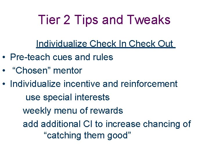 Tier 2 Tips and Tweaks Individualize Check In Check Out • Pre-teach cues and