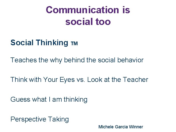 Communication is social too Social Thinking TM Teaches the why behind the social behavior