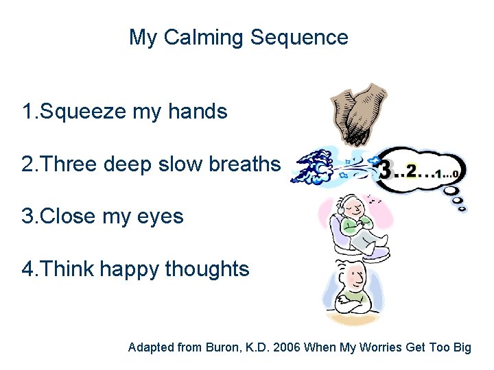 My Calming Sequence 1. Squeeze my hands 2. Three deep slow breaths 3. Close