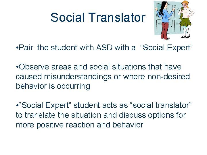 Social Translator • Pair the student with ASD with a “Social Expert” • Observe