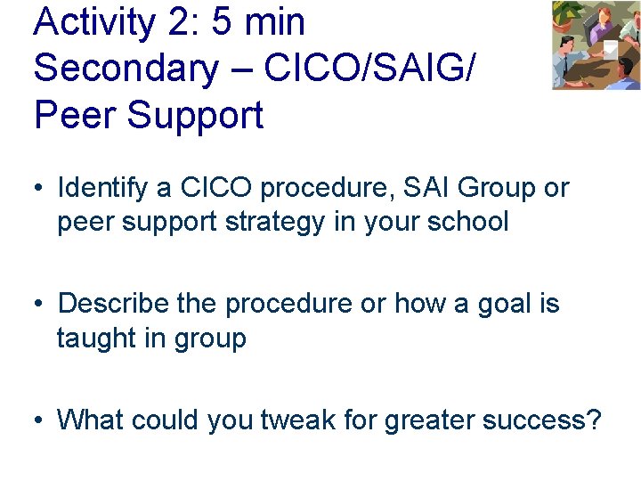 Activity 2: 5 min Secondary – CICO/SAIG/ Peer Support • Identify a CICO procedure,