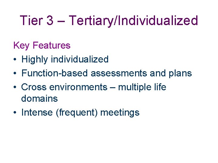 Tier 3 – Tertiary/Individualized Key Features • Highly individualized • Function-based assessments and plans