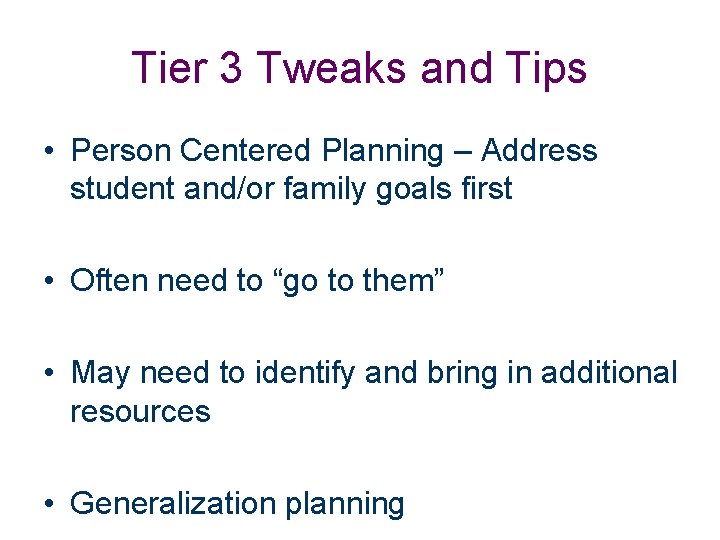 Tier 3 Tweaks and Tips • Person Centered Planning – Address student and/or family