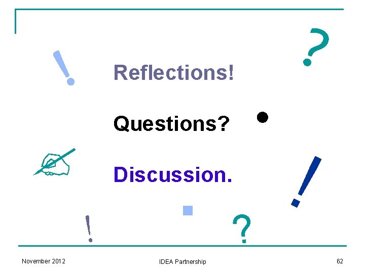 ! Reflections! Questions? ? Discussion. ! November 2012 . . IDEA Partnership ? ?