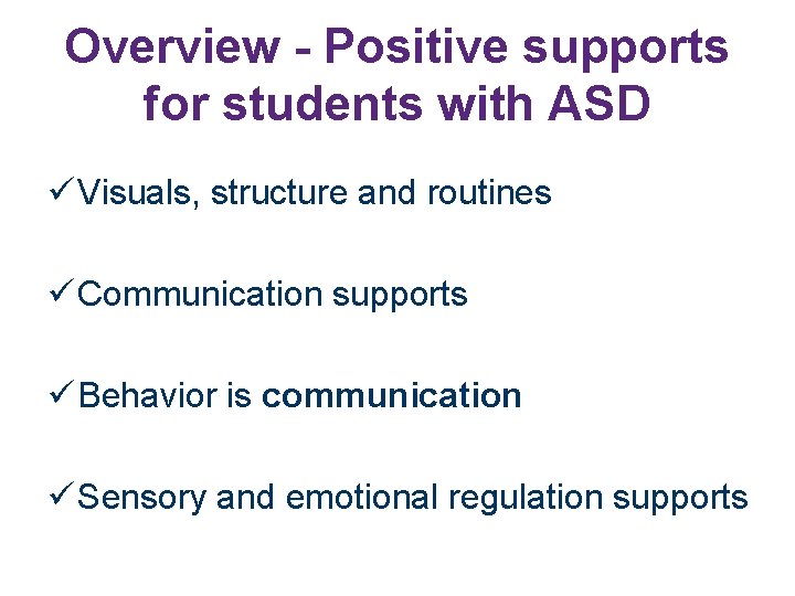 Overview - Positive supports for students with ASD Visuals, structure and routines Communication supports