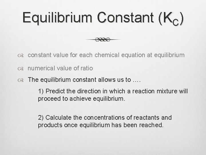 Equilibrium Constant (KC) constant value for each chemical equation at equilibrium numerical value of